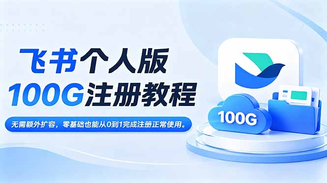 （18943期）飞书个人版100G注册教程,无需额外扩容，零基础也能从0到1完成注册正常使用。-我爱项目网