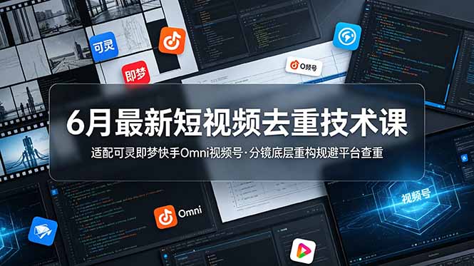 （19031期）6月最新短视频去重技术课，适配可灵即梦快手Omni视频号，分镜底层重构规避平台查重-我爱项目网