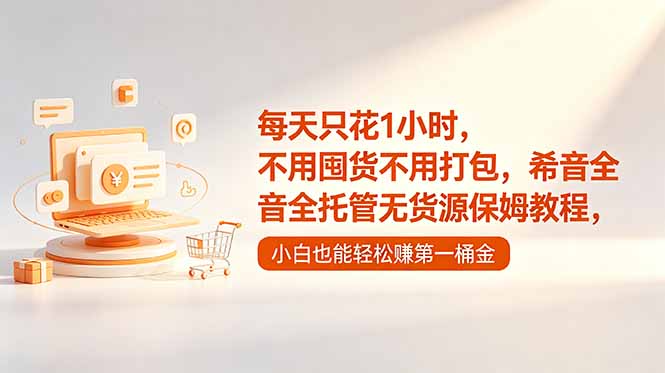 （18697期）每天只花1小时，不用囤货不用打包，希音全托管无货源保姆教程，小白也能轻松赚第一桶金-我爱项目网