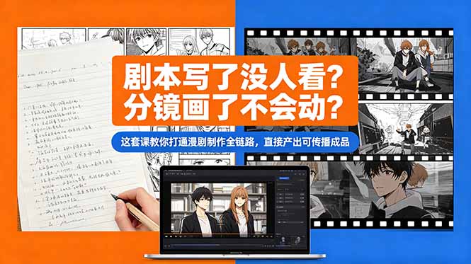(18698期)剧本写了没人看?分镜画了不会动?这套课教你打通漫剧制作全链路,直接产出可传播成品-我爱项目网