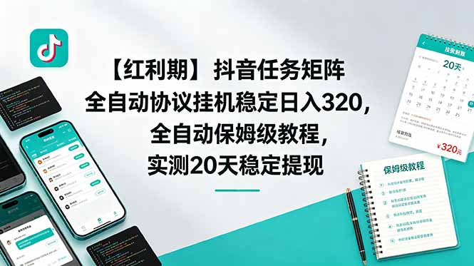 （18839期）【红利期】抖音任务矩阵全自动协议挂机稳定日入 320，全自动保姆级教程，实测20天稳定提现-我爱项目网