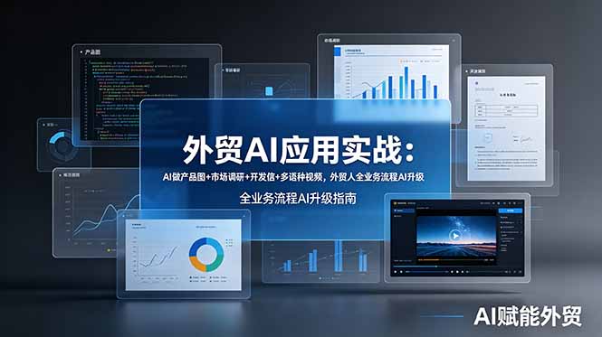 （19082期）外贸AI应用实战：AI做产品图+市场调研+开发信+多语种视频，外贸人全业务流程AI升级-我爱项目网