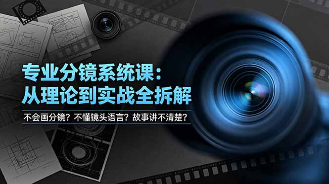 （19049期）不会画分镜？不懂镜头语言？故事讲不清楚？专业分镜系统课，从理论到实战全拆解！-我爱项目网