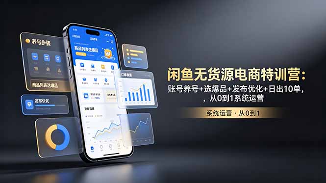 （18979期）闲鱼无货源电商特训营：账号养号+选爆品+发布优化+日出10单，从0到1系统运营-我爱项目网