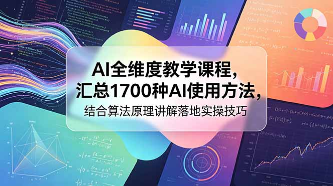 （18834期）AI全维度教学课程，汇总1700种AI使用方法，结合算法原理讲解落地实操技巧-我爱项目网