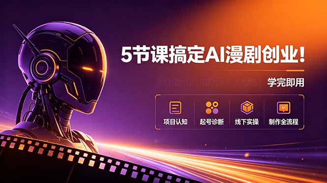 (18967期)5节课搞定AI漫剧创业!项目认知+起号诊断+线下实操+制作全流程,学完即用-我爱项目网