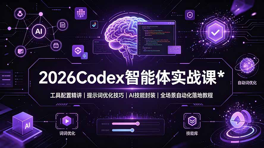 （19289期）2026Codex 智能体实战课：工具配置精讲｜提示词优化技巧｜AI 技能封装｜全场景自动化落地教程-我爱项目网