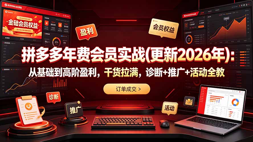 （19290期）拼多多年费会员实战(更新2026年)：从基础到高阶盈利，干货拉满，诊断+推广+活动全教-我爱项目网