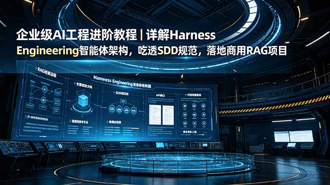 （19158期）企业级AI工程进阶教程｜详解Harness Engineering智能体架构，吃透SDD规范，落地商用RAG项目-我爱项目网