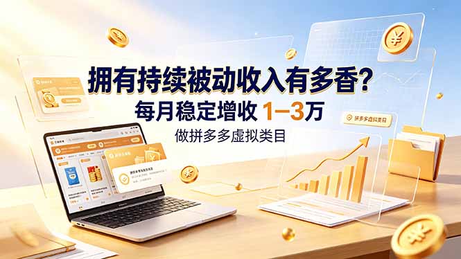（19141期）拥有持续被动收入有多香？做拼多多虚拟类目，每月稳定增收 1-3 万-我爱项目网