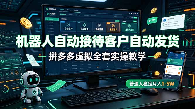 （19218期）机器人自动接待客户自动发货，拼多多虚拟全套实操教学，普通人稳定月入 1-5W-我爱项目网