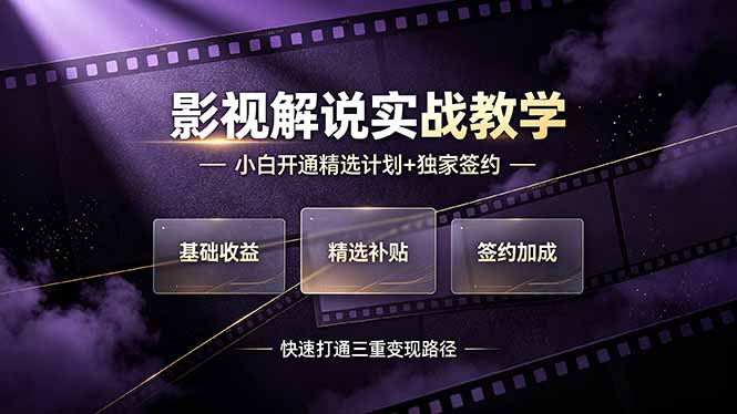 （19203期）抖音影视解说实战教学，小白开通精选计划+独家签约，快速打通“基础收益+精选补贴+签约加成”的三重变现路径-我爱项目网