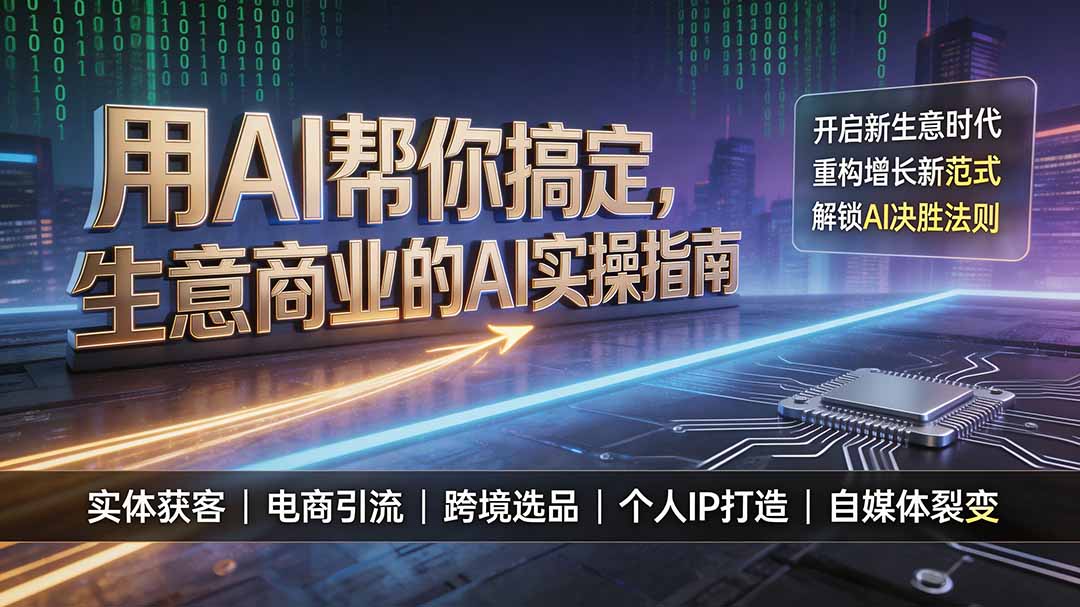 （19608期）用AI帮你搞定，生意商业的AI实操指南，开启新生意时代，重构增长新范式，解锁AI时代决胜法则-我爱项目网
