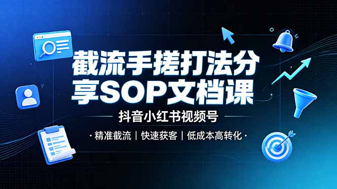 （19202期）截流手搓打法分享SOP文档课，抖音小红书视频号丨精准截流，快速获客，低成本高转化-我爱项目网