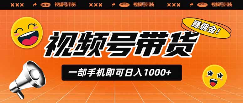 （19366期）视频号带货，一部手机即可日入1000+，无人直播玩法轻松躺赚带货佣金-我爱项目网