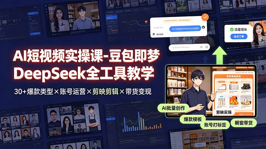 （19261期）AI短视频实操课-豆包即梦DeepSeek全工具教学 | 30+爆款类型×账号运营×剪映剪辑×带货变现。-我爱项目网