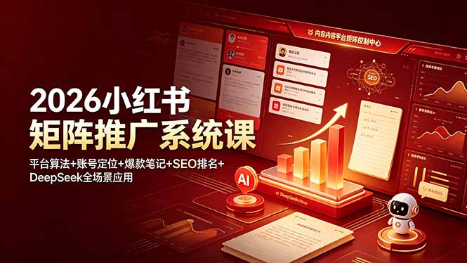 （19129期）2026小红书矩阵推广系统课：平台算法+账号定位+爆款笔记+SEO排名+DeepSeek全场景应用-我爱项目网