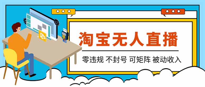 (19909期)【最新】2026淘宝无人直播项目!零违规不封号,全自动躺赚,全年旺季可矩阵放大,日入100-1k+-我爱项目网