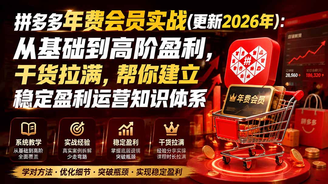 （19729期）拼多多年费会员实战(更新2026年)：从基础到高阶盈利，干货拉满，帮你建立稳定盈利运营知识体系-我爱项目网