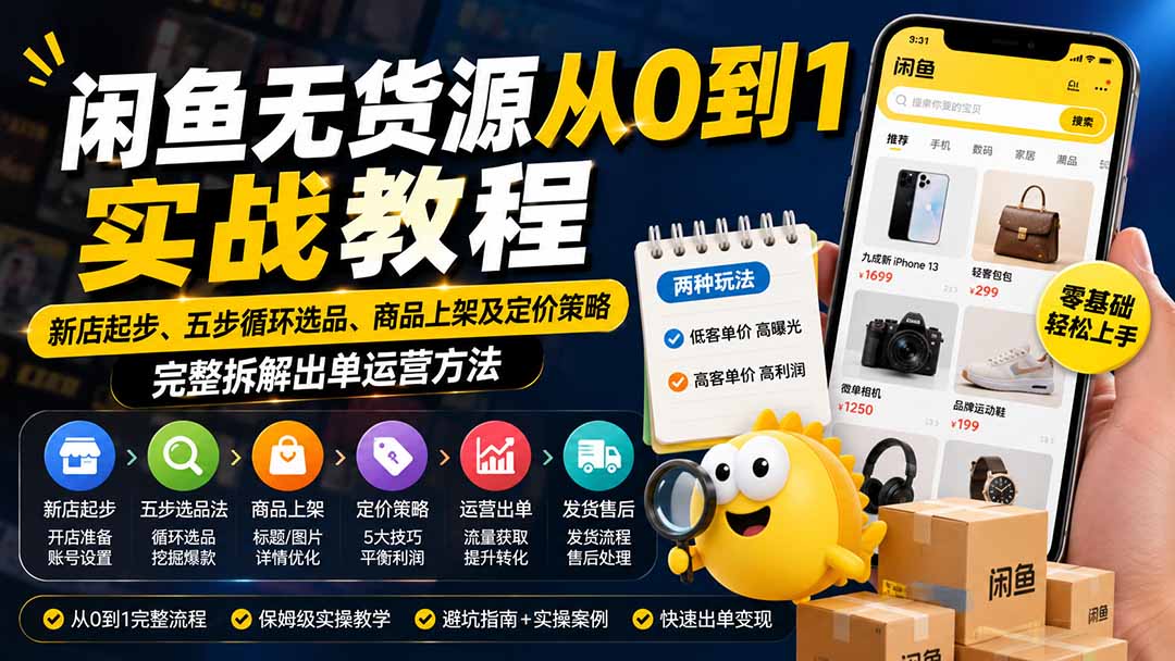 (19891期)闲鱼无货源从0到1实战教程——新店起步、五步循环选品、商品上架及定价策略,完整拆解出单运营方法-我爱项目网