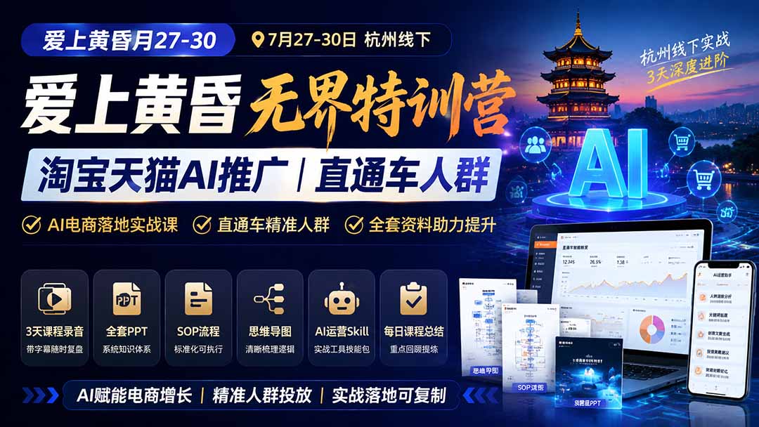 （19725期）爱上 黄昏 7月27-30｜杭州线下无界特训营｜淘宝天猫AI推广｜直通车人群｜全套PPT SOP思维导图资料包-我爱项目网
