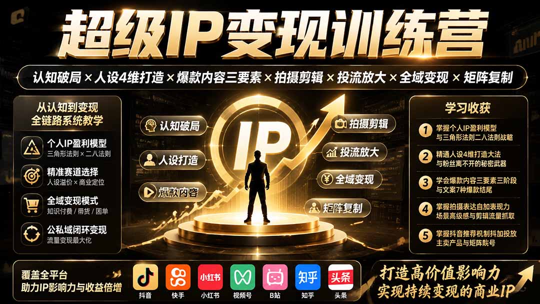 (19698期)超级IP变现训练营:认知破局×人设4维打造×爆款内容三要素×拍摄剪辑×投流放大×全域变现×矩阵复制-我爱项目网