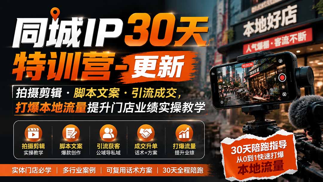（19766期）同城IP30天特训营-更新｜拍摄剪辑+脚本文案+引流成交，打爆本地流量提升门店业绩实操教学-我爱项目网