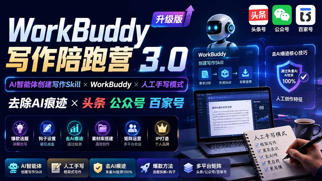 （19920期）WorkBuddy写作陪跑营3.0-更新：Ai智能体创建写作Skill×WorkBuddy×人工手写模式×去除AI痕迹×头条公众号百家号-我爱项目网