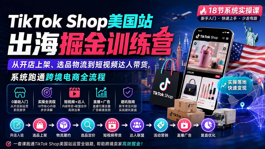 （20162期）TikTok Shop美国站出海掘金训练营：从开店上架、选品物流到短视频达人带货，系统跑通跨境电商全流程-我爱项目网