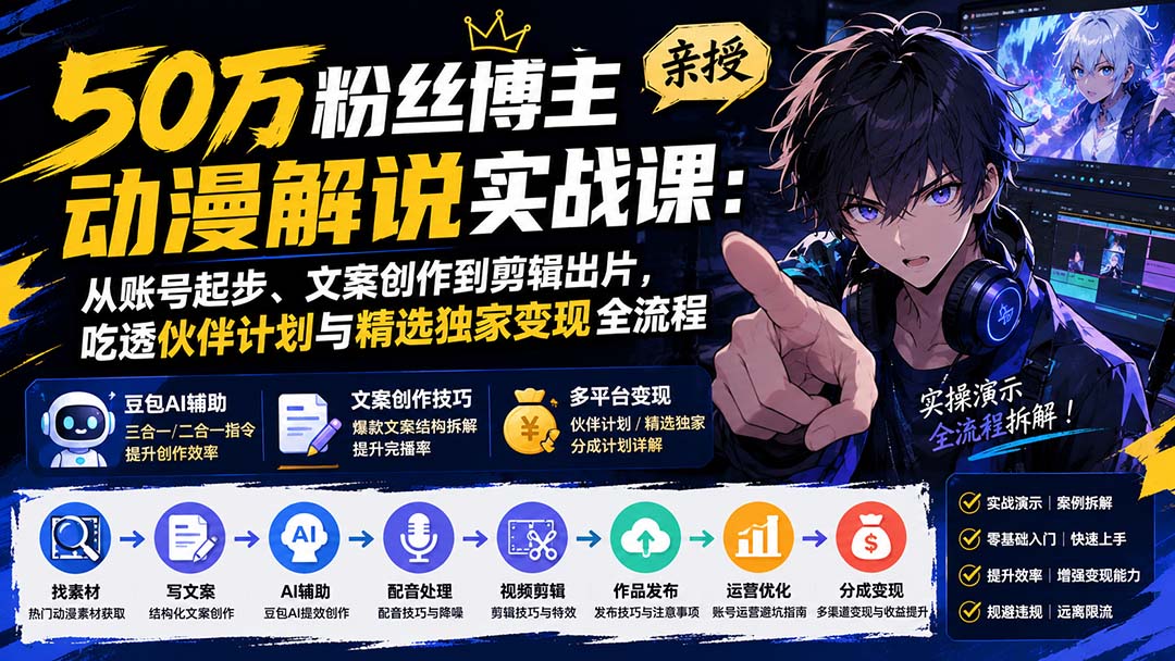 （20144期）50万粉丝博主亲授动漫解说实战课：从账号起步、文案创作到剪辑出片，吃透伙伴计划与精选独家变现全流程-我爱项目网