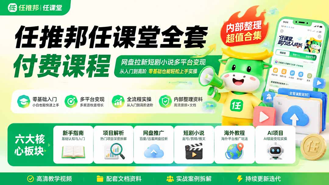(19781期)任推邦任课堂全套付费课程;网盘拉新短剧小说多平台变现,从入门到高阶零基础也能轻松上手实操-我爱项目网