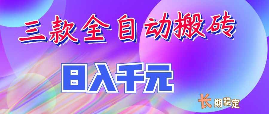 （20047期）三款全自动搬砖独家首发，日入千元，长期稳定的副业项目！-我爱项目网