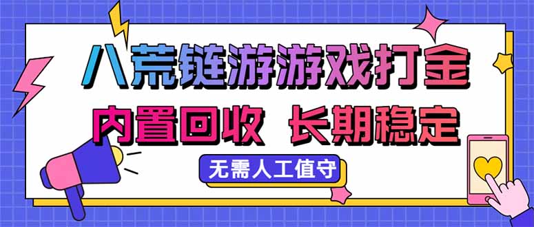 （20175期）八荒链游，游戏打金，内置回收，无需人工值守，长期稳定收益-我爱项目网