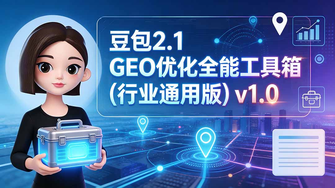 （19677期）豆包2.1 GEO优化全能工具箱（行业通用版）v1.0-我爱项目网