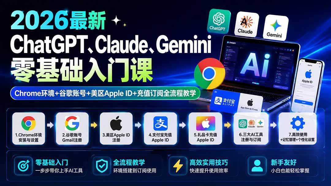 （19923期）2026最新ChatGPT、Claude、Gemini零基础入门课：Chrome环境+谷歌账号+美区Apple ID+充值订阅全流程教学-我爱项目网