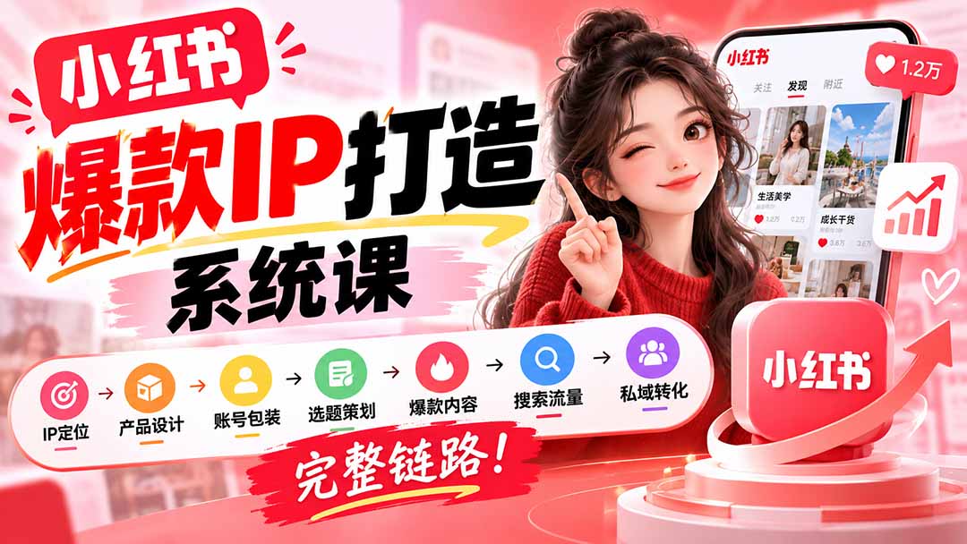 （20711期）【无水印】小红书爆款IP打造课：IP定位→产品设计→账号包装→选题策划→爆款内容→搜索流量→私域转化，完整链路-我爱项目网