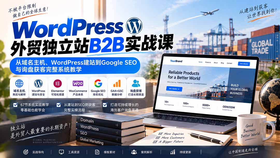 (20526期)WordPress外贸独立站B2B实战课:从域名主机、WordPress建站到Google SEO与询盘获客完整系统教学-我爱项目网