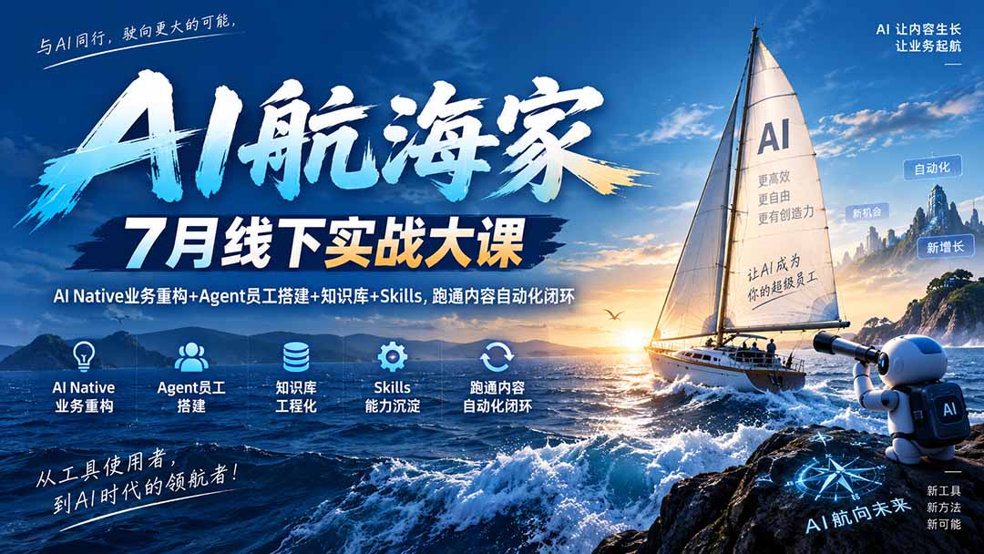 （20543期）AI航海家 7月线下实战大课-无水印｜AI Native业务重构+Agent员工搭建+知识库+Skills，跑通内容自动化闭环-我爱项目网