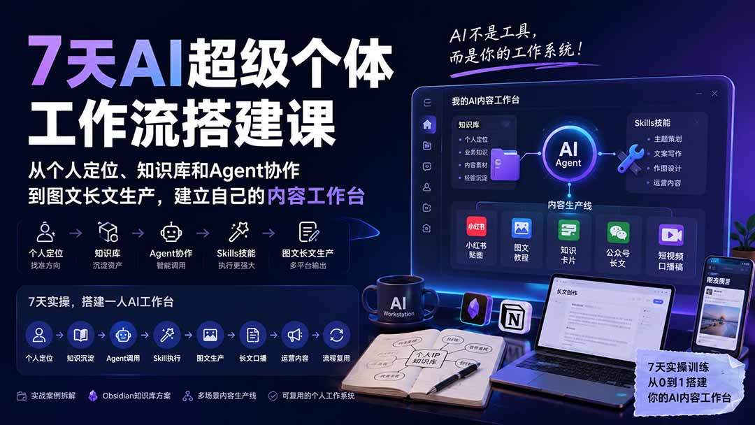 （20190期）7天AI超级个体工作流搭建课：从个人定位、知识库和Agent协作到图文长文生产，建立自己的内容工作台-我爱项目网