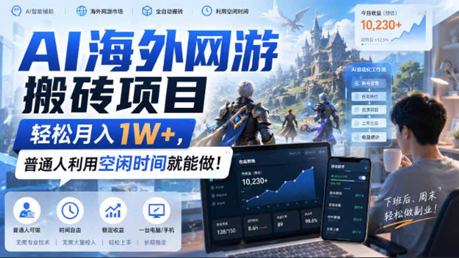 （20306期）AI海外网游搬砖项目，矩阵可日入1000+，普通人利用空闲时间就能做！-我爱项目网