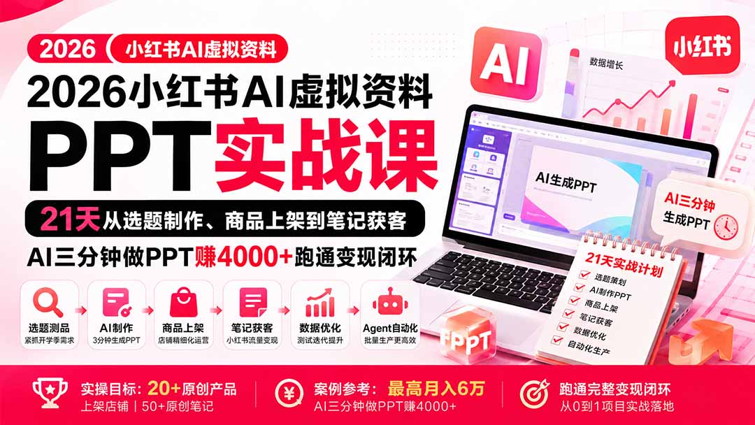 （20312期）2026小红书AI虚拟资料PPT实战课：21天从选题制作、商品上架到笔记获客，AI三分钟做PPT赚4000+跑通变现闭环-我爱项目网