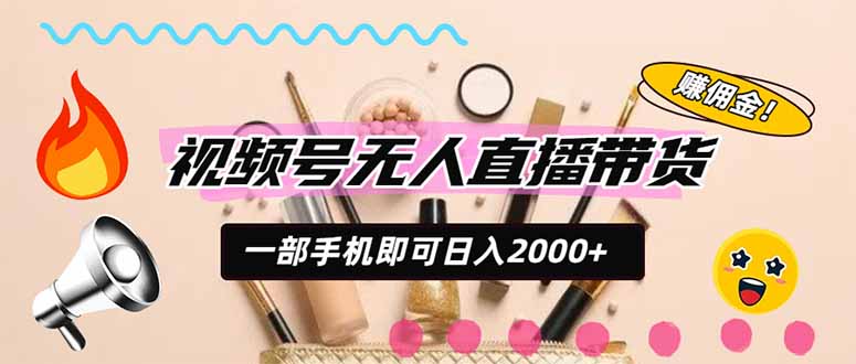 (20315期)视频号带货,一天2000+,一部手机即可开展的完美副业,无需投资-我爱项目网