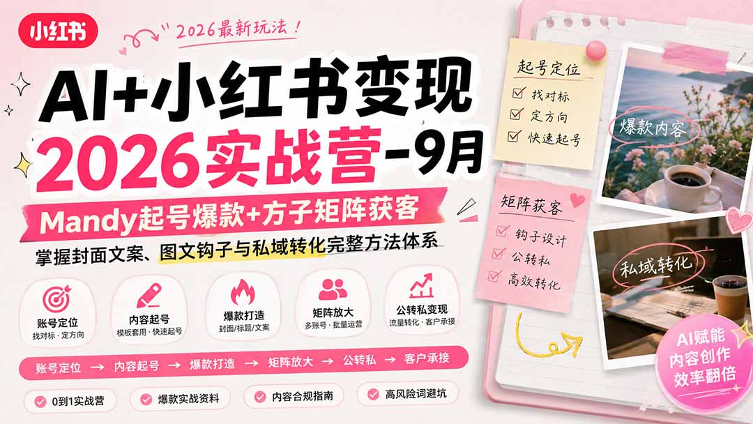 （20237期）AI+小红书变现2026实战营-9月：Mandy起号爆款+方子矩阵获客，掌握封面文案、图文钩子与私域转化完整方法体系-我爱项目网