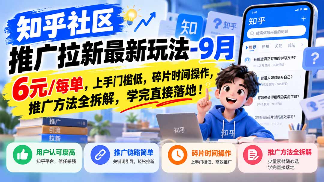 （20642期）知乎社区推广拉新最新玩法-9月：6元/每单，上手门槛低，碎片时间操作，推广方法全拆解，学完直接落地！-我爱项目网