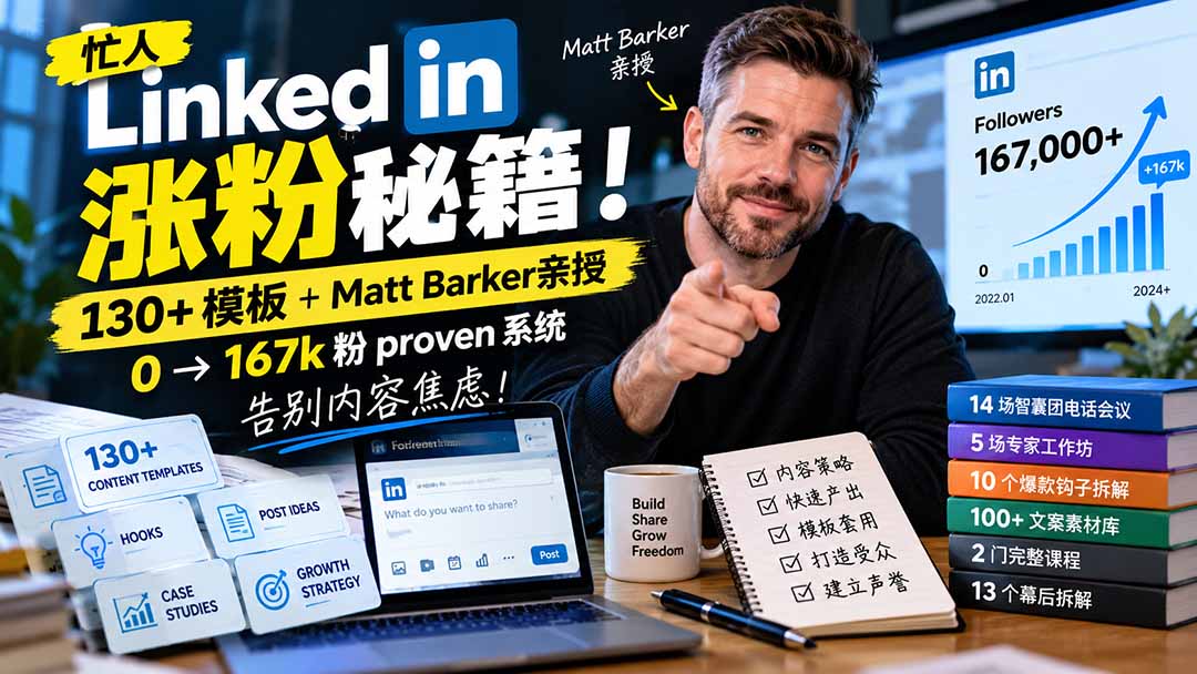 （21215期）【无水印】忙人LinkedI 涨粉秘籍！130+模板+Matt Barker亲授：0→167k粉proven系统，告别内容焦虑【原创双语字幕】-我爱项目网