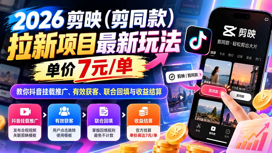 （21027期）2026剪映（剪同款）拉新项目最新玩法，单价7元/单，教你抖音挂载推广、有效获客、联合回填与收益结算-我爱项目网
