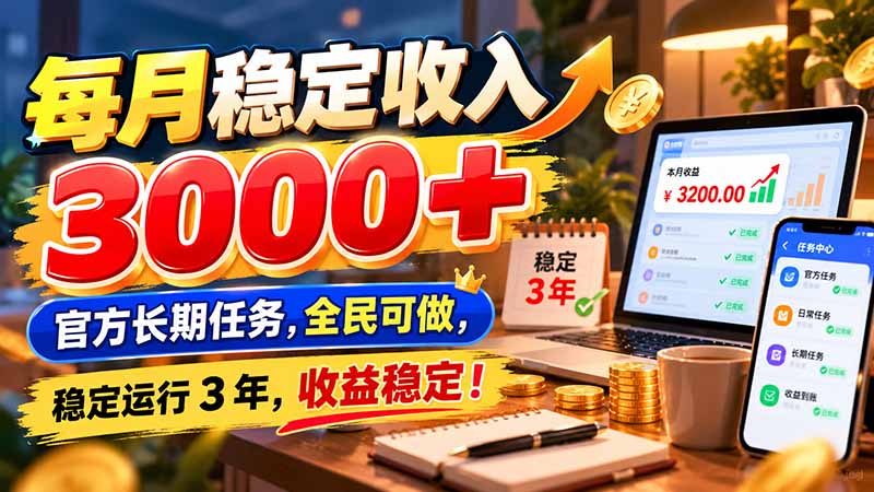 (21064期)每月稳定收入 3000+ 官方长期任务,全民可做, 稳定运行 3 年,收益稳定!-我爱项目网