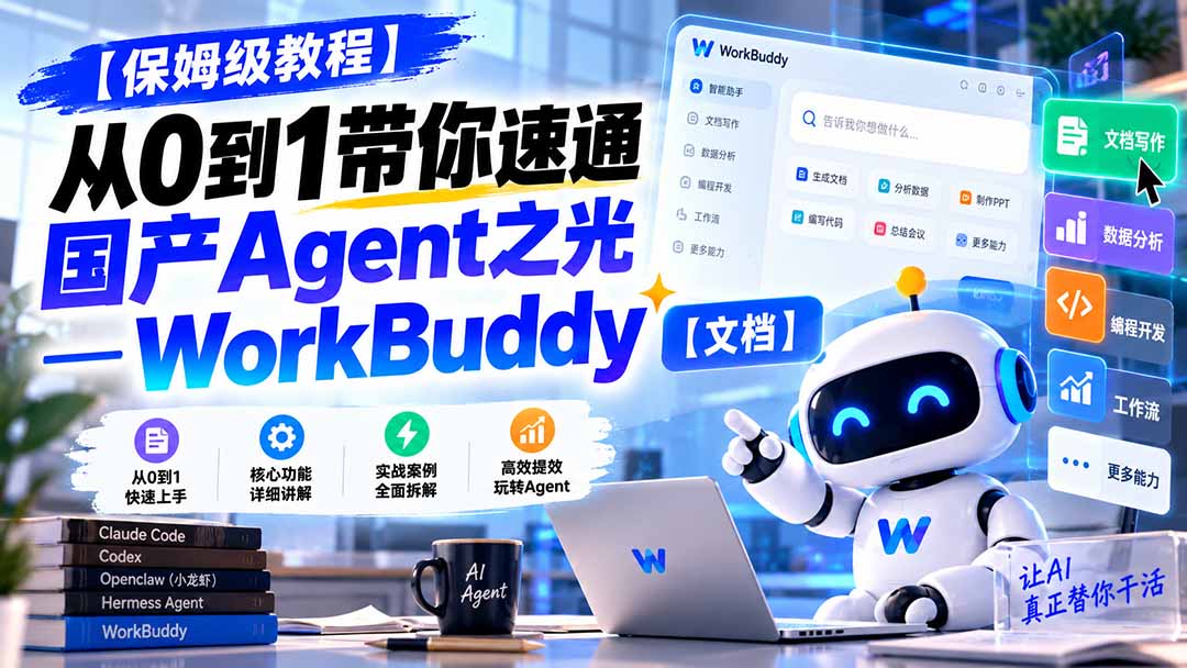 （20921期）【保姆级教程】从0到1带你速通国产Agent之光—WorkBuddy【文档】-我爱项目网