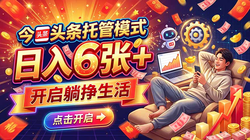 (21083期)今日头条AI托管模式,每天5分钟,最高月入5000+,操作超简单,零门槛-我爱项目网