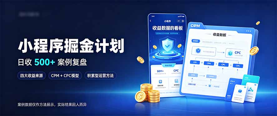 （20755期）小程序掘金计划，日收500+，四大收益来源，玩转CPM+CPC收益，积累型副业-我爱项目网